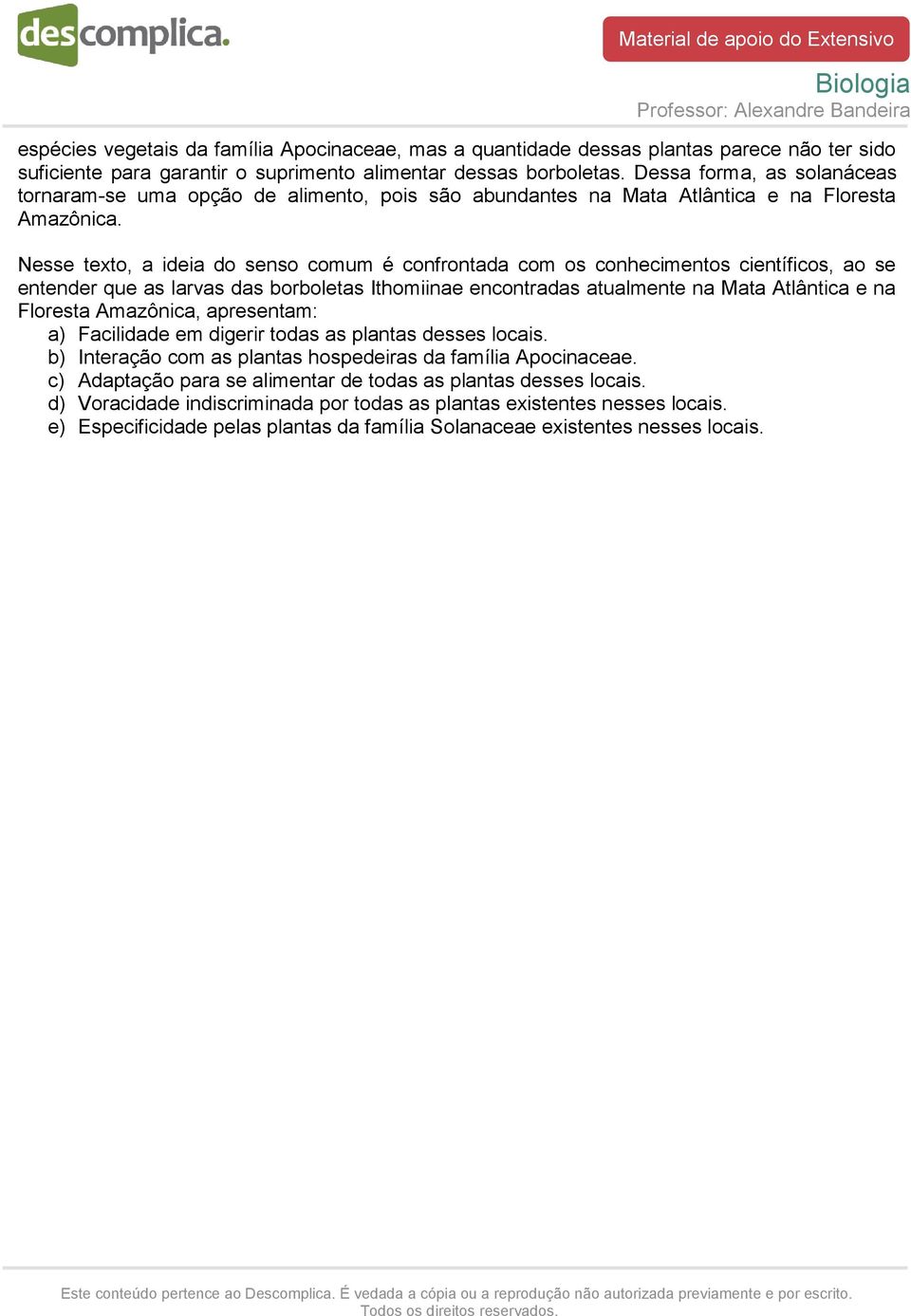 Nesse texto, a ideia do senso comum é confrontada com os conhecimentos científicos, ao se entender que as larvas das borboletas Ithomiinae encontradas atualmente na Mata Atlântica e na Floresta