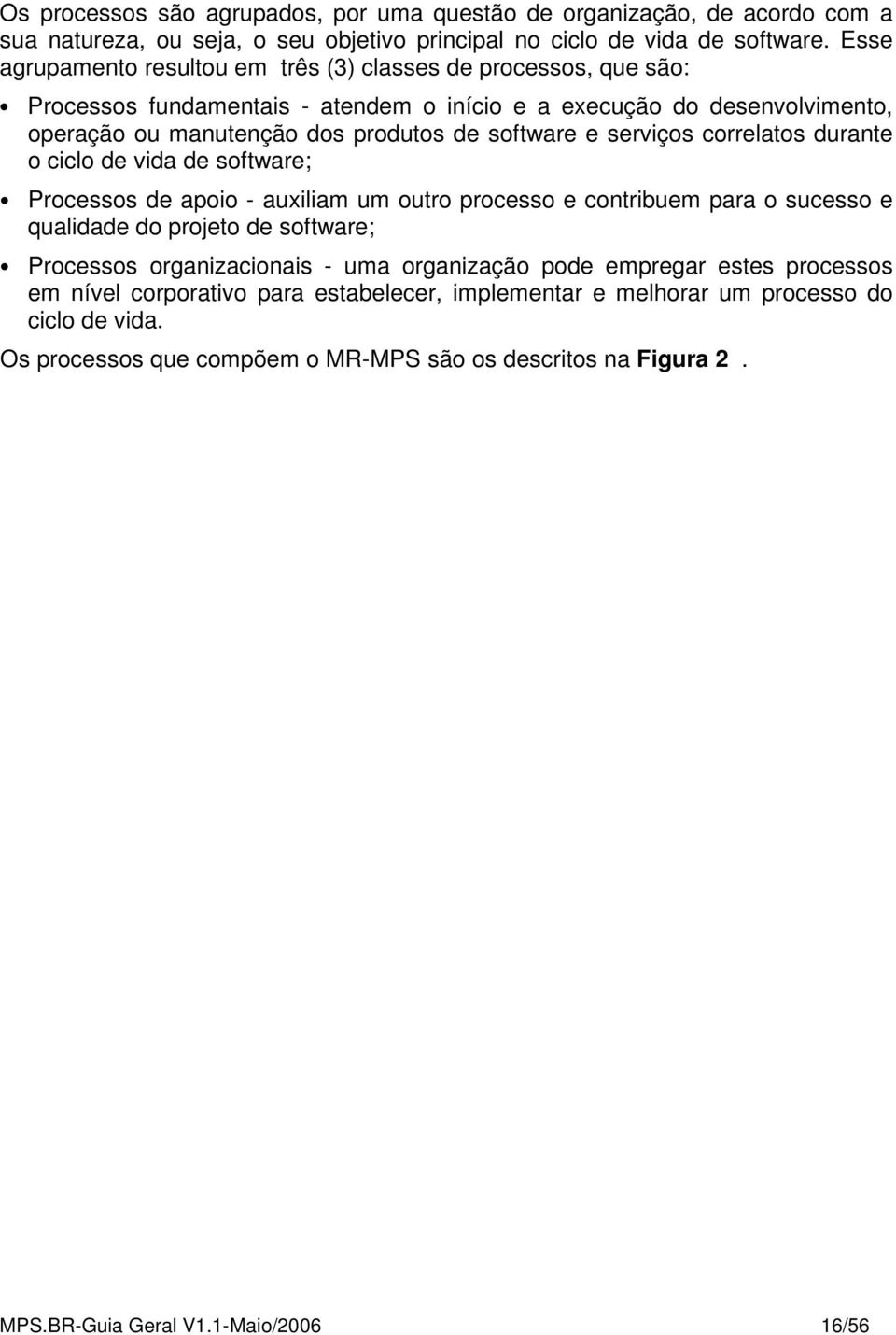 serviços correlatos durante o ciclo de vida de software; Processos de apoio - auxiliam um outro processo e contribuem para o sucesso e qualidade do projeto de software; Processos organizacionais -