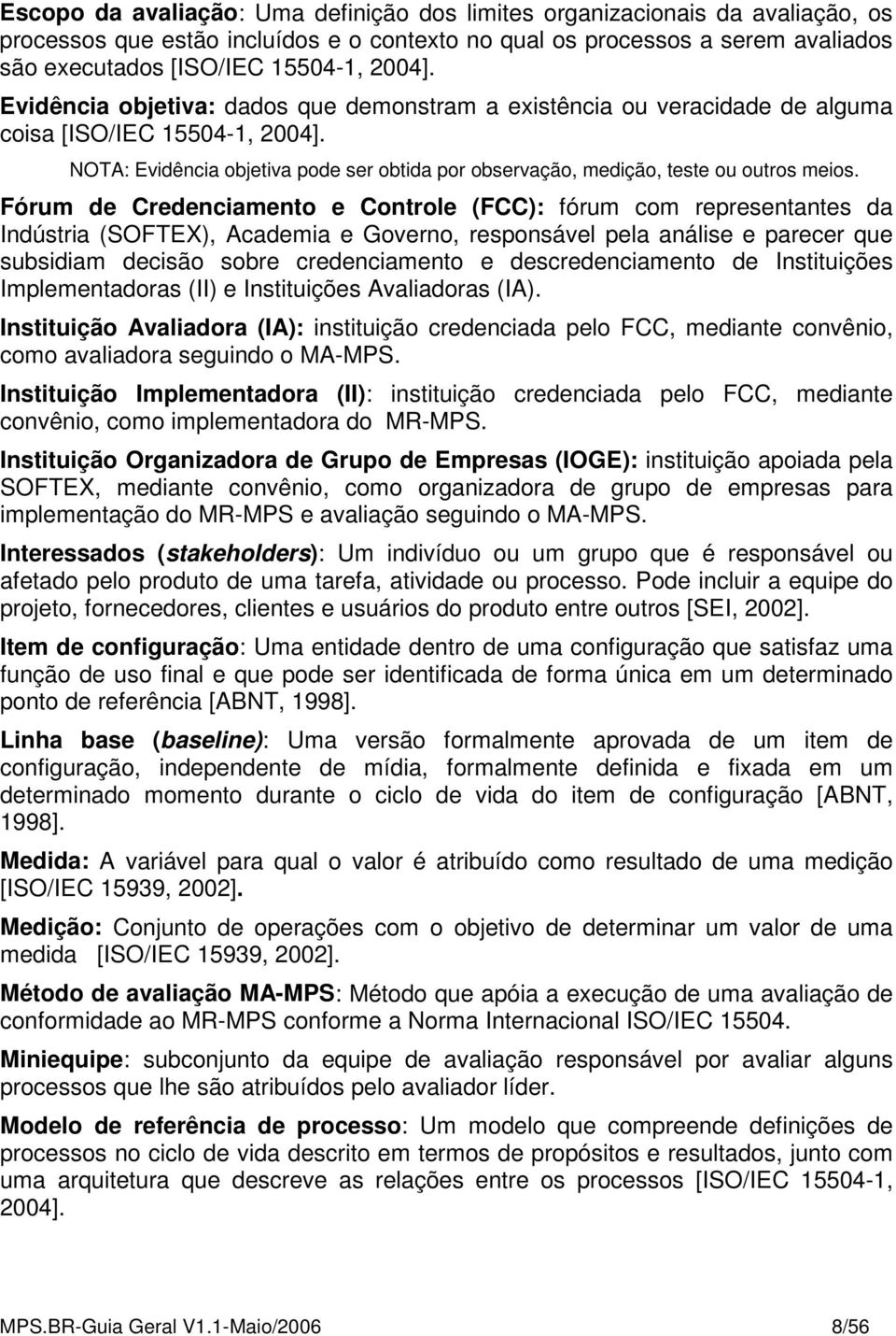 NOTA: Evidência objetiva pode ser obtida por observação, medição, teste ou outros meios.