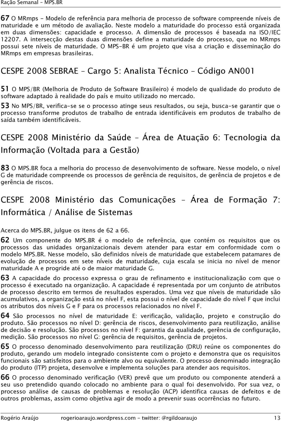 A intersecção destas duas dimensões define a maturidade do processo, que no MRmps possui sete níveis de maturidade.