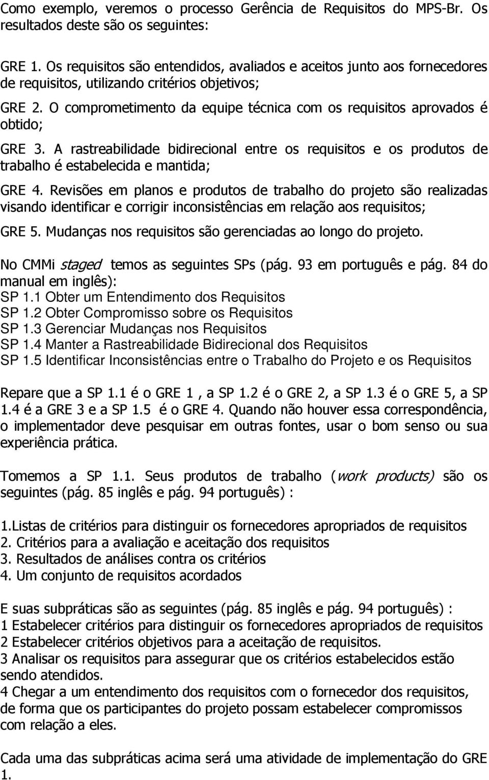 O comprometimento da equipe técnica com os requisitos aprovados é obtido; GRE 3. A rastreabilidade bidirecional entre os requisitos e os produtos de trabalho é estabelecida e mantida; GRE 4.