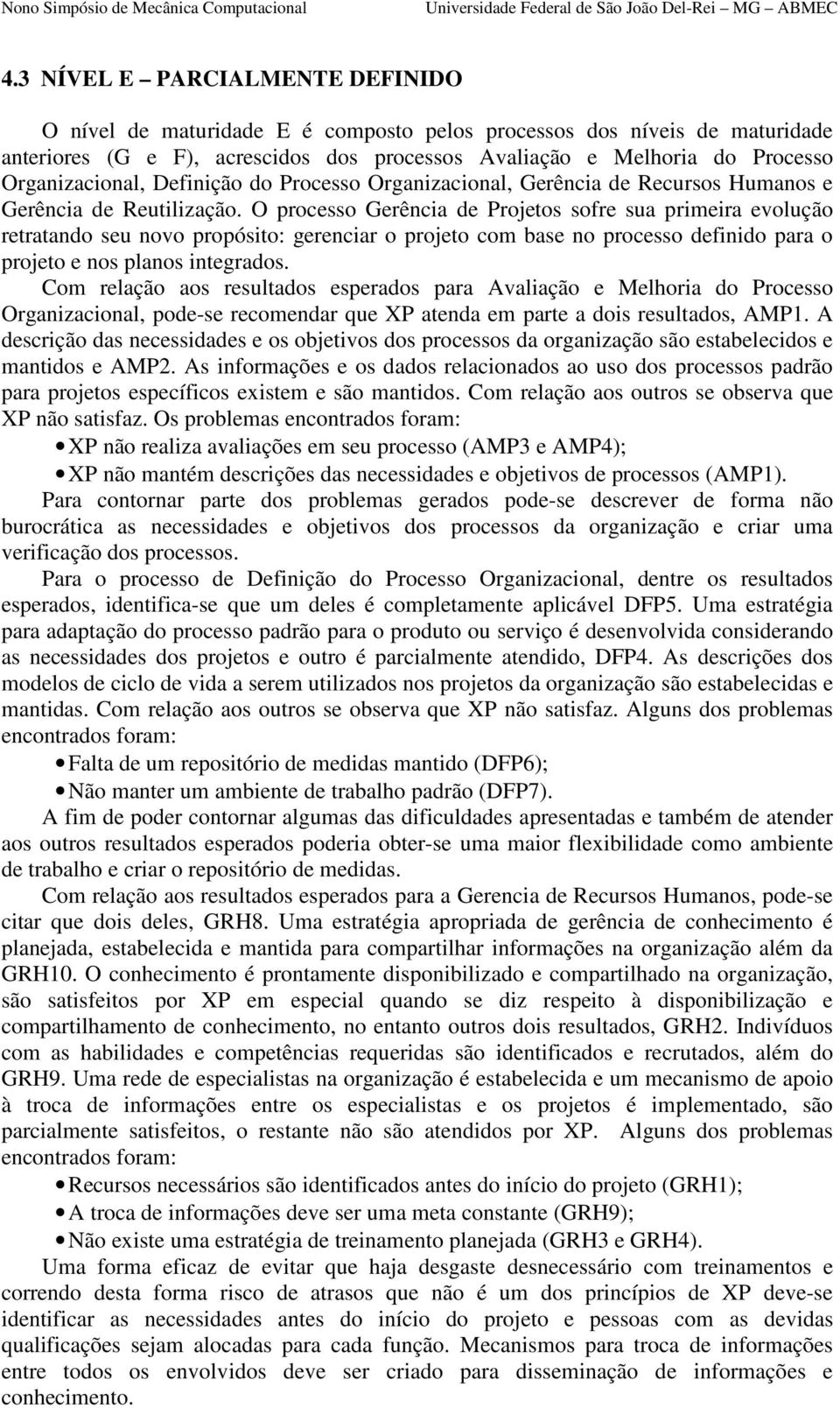 O processo Gerência de Projetos sofre sua primeira evolução retratando seu novo propósito: gerenciar o projeto com base no processo definido para o projeto e nos planos integrados.