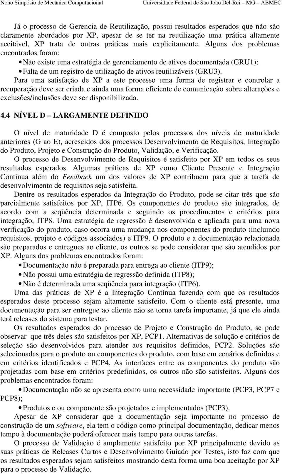 Alguns dos problemas encontrados foram: Não existe uma estratégia de gerenciamento de ativos documentada (GRU1); Falta de um registro de utilização de ativos reutilizáveis (GRU3).