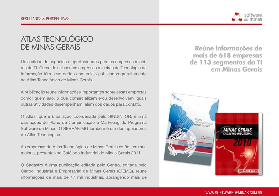 Reúne informações de mais de 618 empresas de 113 segmentos da TI em Minas Gerais A publicação reune informações importantes sobre essas empresas como: quem são, o que comercializam e/ou desenvolvem,