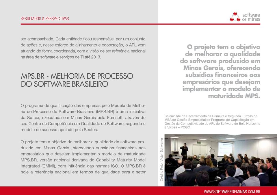 software e serviços de TI até 2013. MPS.BR - melhoria de Processo do Software Brasileiro O programa de qualificação das empresas pelo Modelo de Melhoria de Processo do Software Brasileiro (MPS.