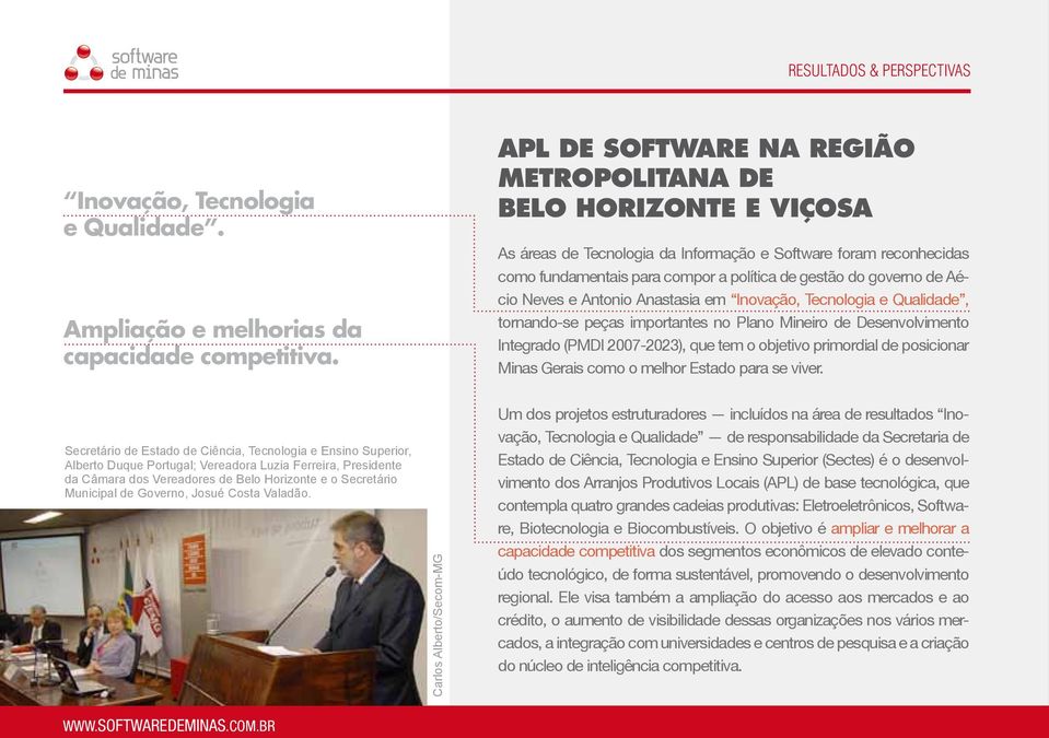 Aécio Neves e Antonio Anastasia em Inovação, Tecnologia e Qualidade, tornando-se peças importantes no Plano Mineiro de Desenvolvimento Integrado (PMDI 2007-2023), que tem o objetivo primordial de