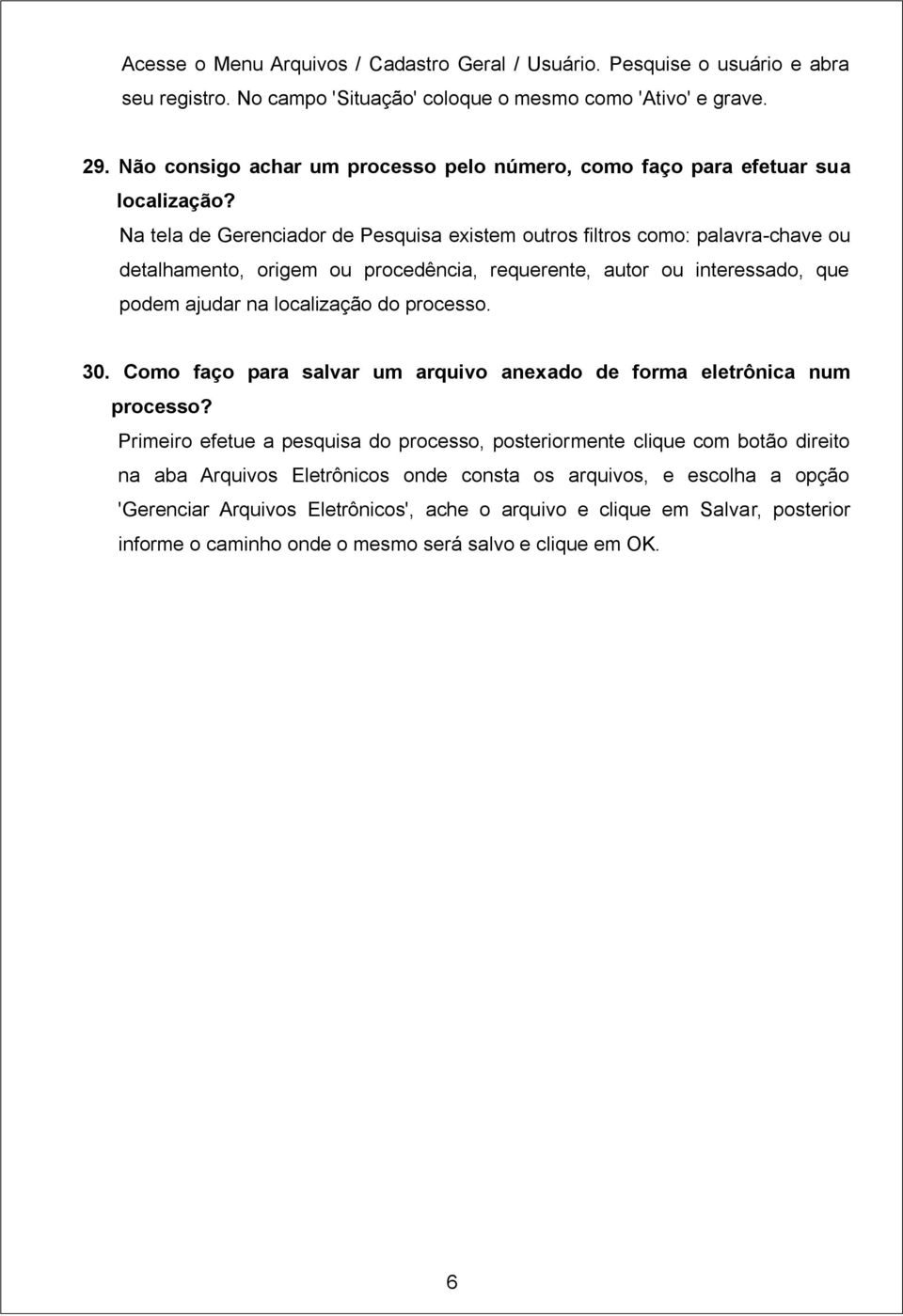 Na tela de Gerenciador de Pesquisa existem outros filtros como: palavra-chave ou detalhamento, origem ou procedência, requerente, autor ou interessado, que podem ajudar na localização do processo. 30.