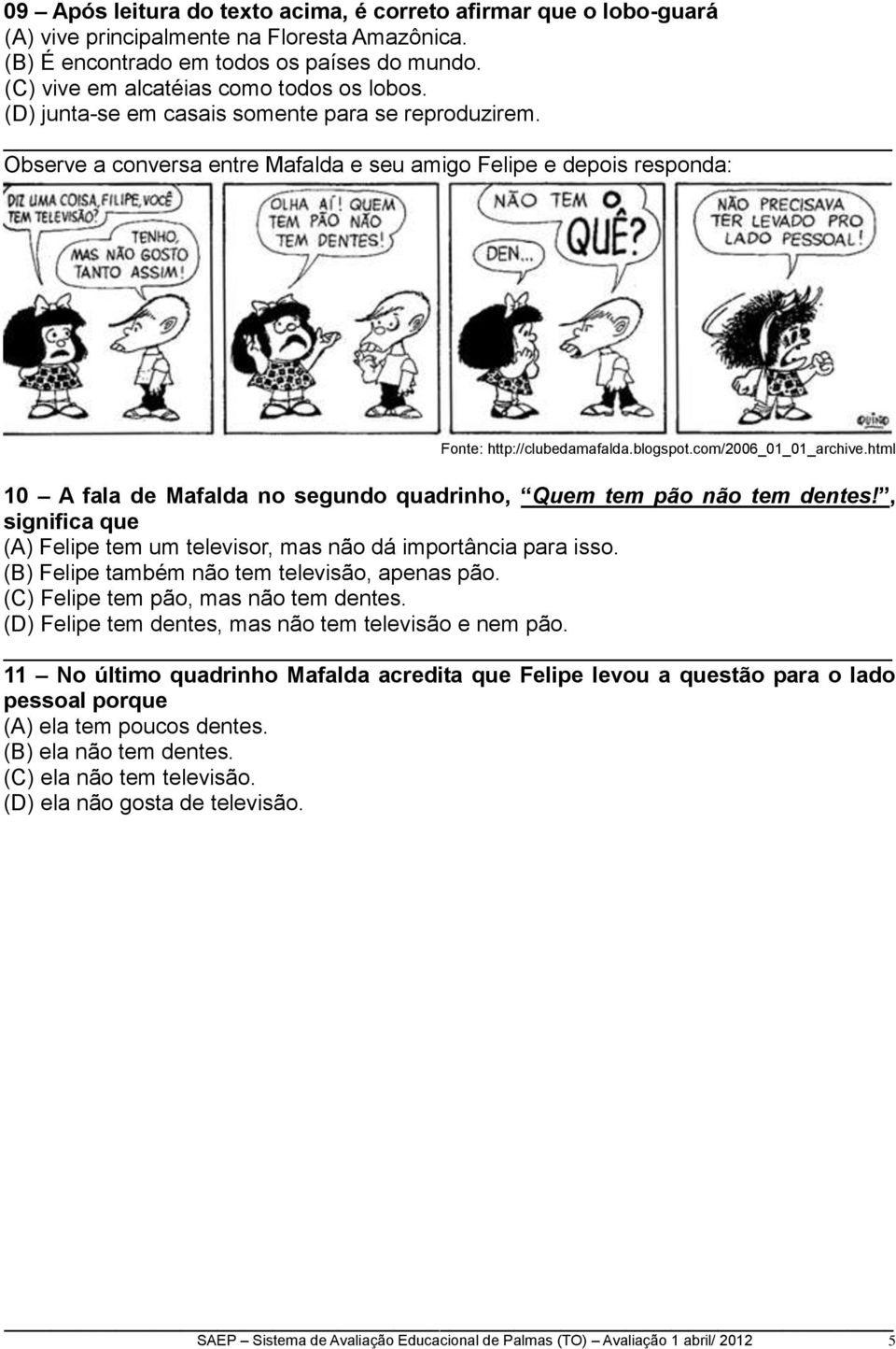 blogspot.com/2006_01_01_archive.html 10 A fala de Mafalda no segundo quadrinho, Quem tem pão não tem dentes!, significa que (A) Felipe tem um televisor, mas não dá importância para isso.