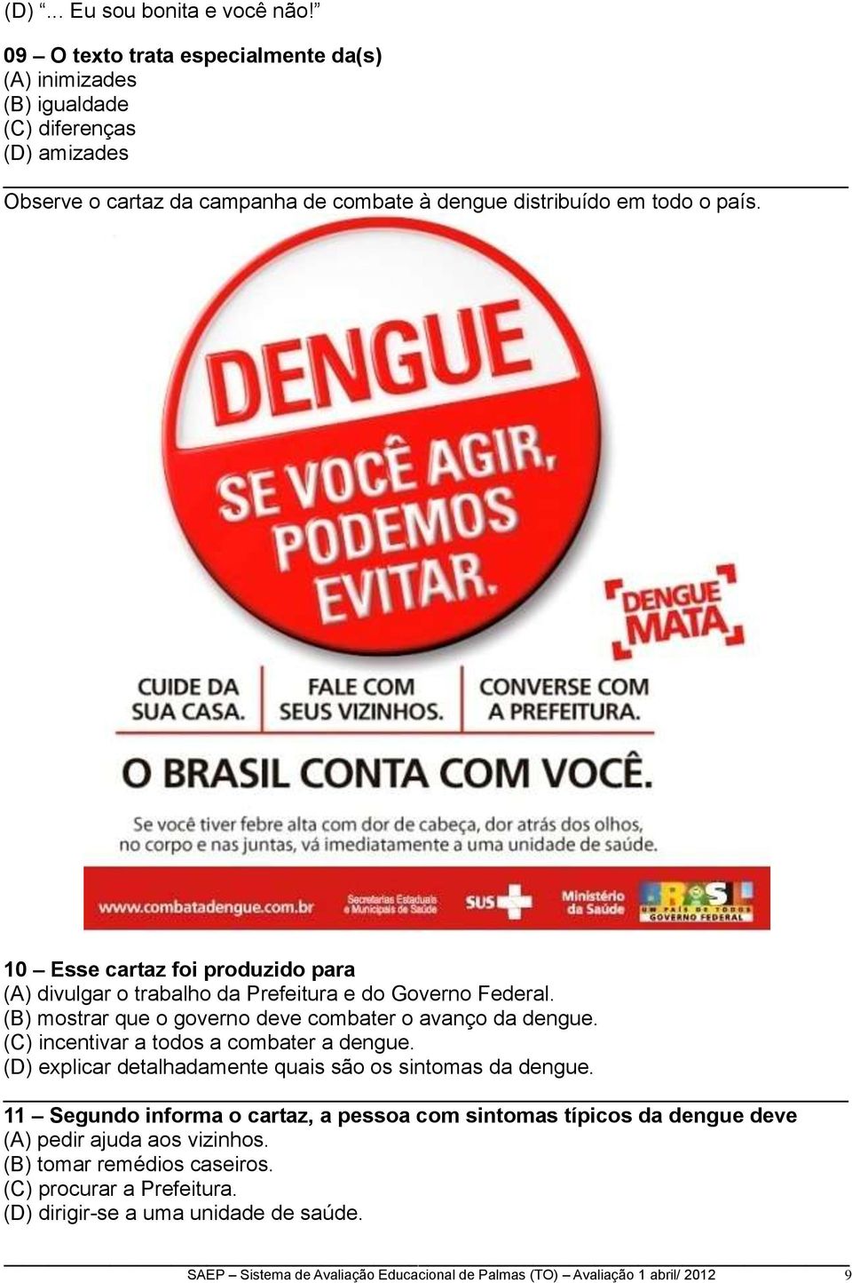 10 Esse cartaz foi produzido para (A) divulgar o trabalho da Prefeitura e do Governo Federal. (B) mostrar que o governo deve combater o avanço da dengue.