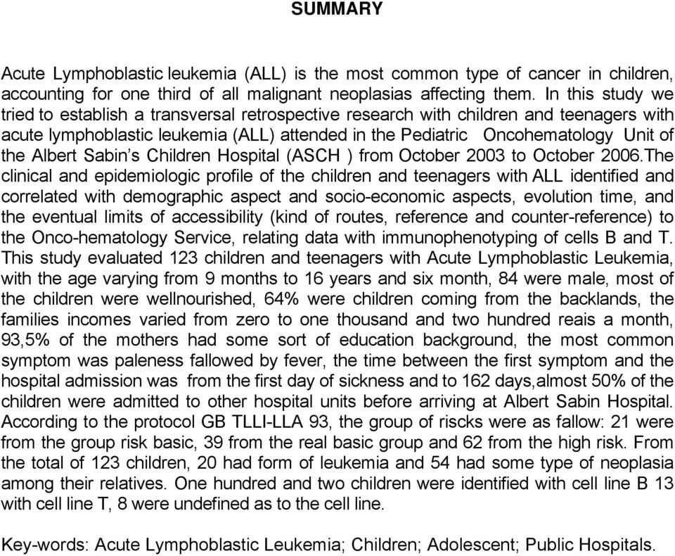 In this study we tried to establish a transversal retrospective research with children and teenagers with acute lymphoblastic leukemia (ALL) attended in the Pediatric Oncohematology Unit of the