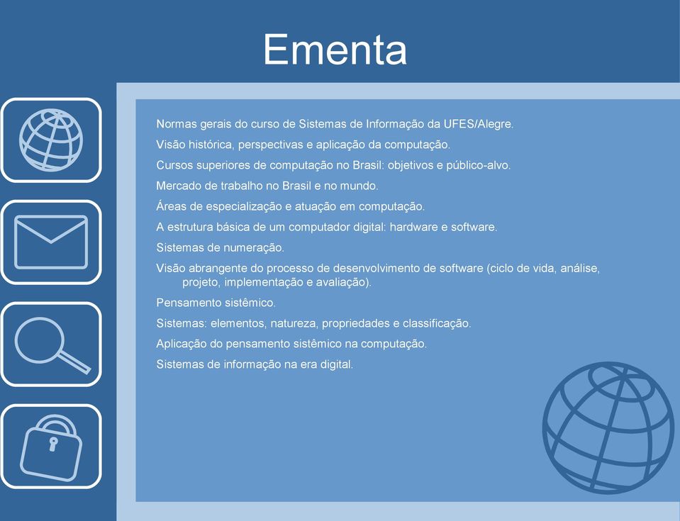 A estrutura básica de um computador digital: hardware e software. Sistemas de numeração.