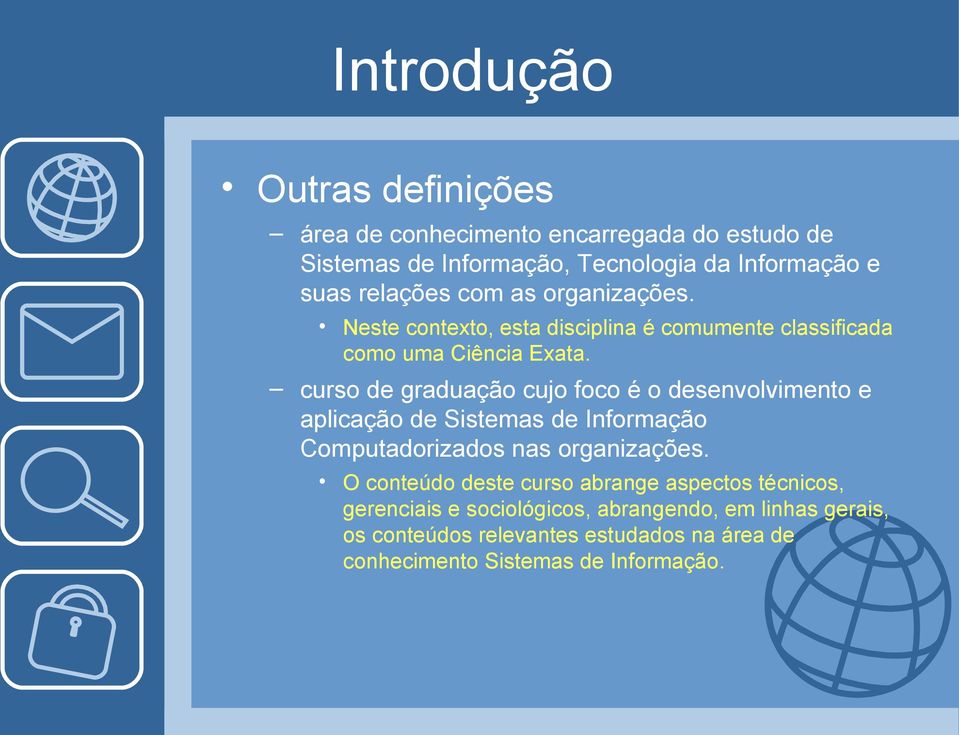 curso de graduação cujo foco é o desenvolvimento e aplicação de Sistemas de Informação Computadorizados nas organizações.