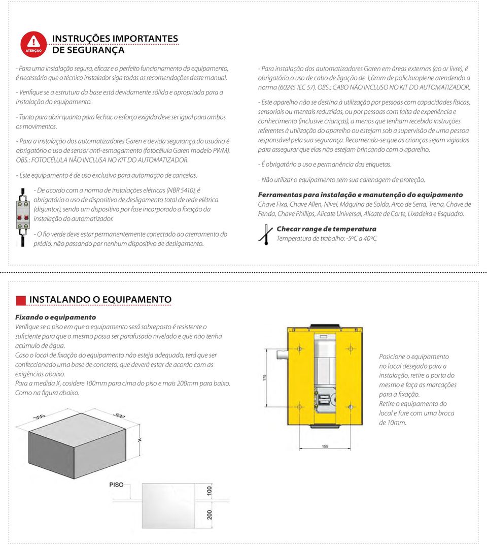 - Tanto para abrir quanto para fechar, o esforço exigido deve ser igual para ambos os movimentos.