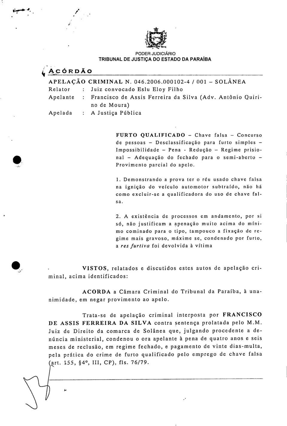 Antônio Quirino de Moura) Apelada : A Justiça Pública FURTO QUALIFICADO Chave falsa Concurso de pessoas Desclassificação para furto simples Impossibilidade Pena - Redução Regime prisional Adequação