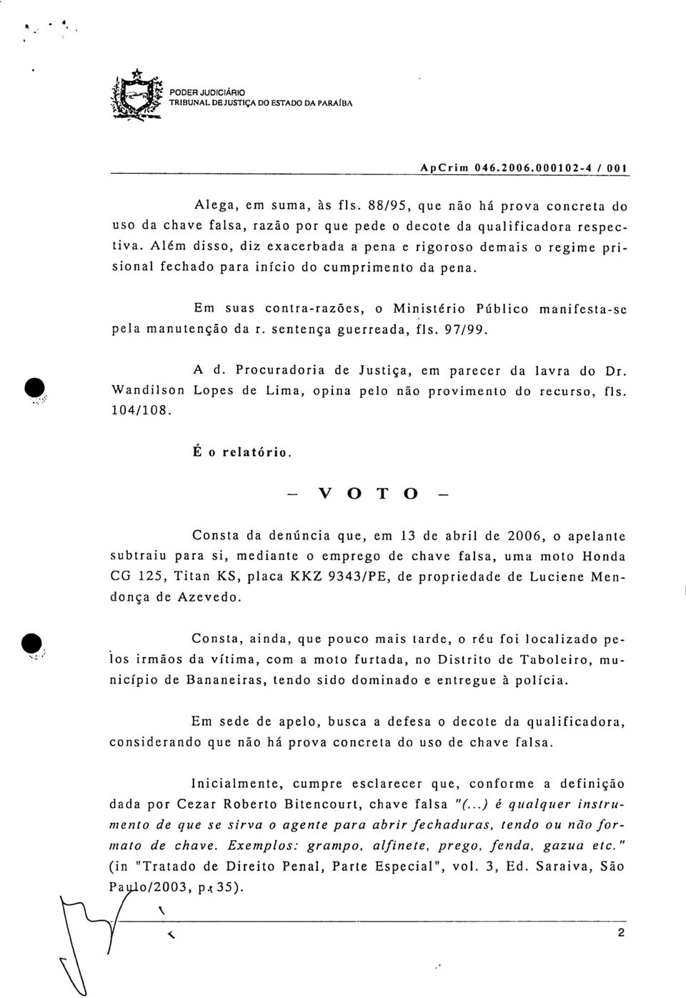 Além disso, diz exacerbada a pena e rigoroso demais o regime prisional fechado para início do cumprimento da pena. Em suas contra-razões, o Ministério Público manifesta-se pela manutenção da r.