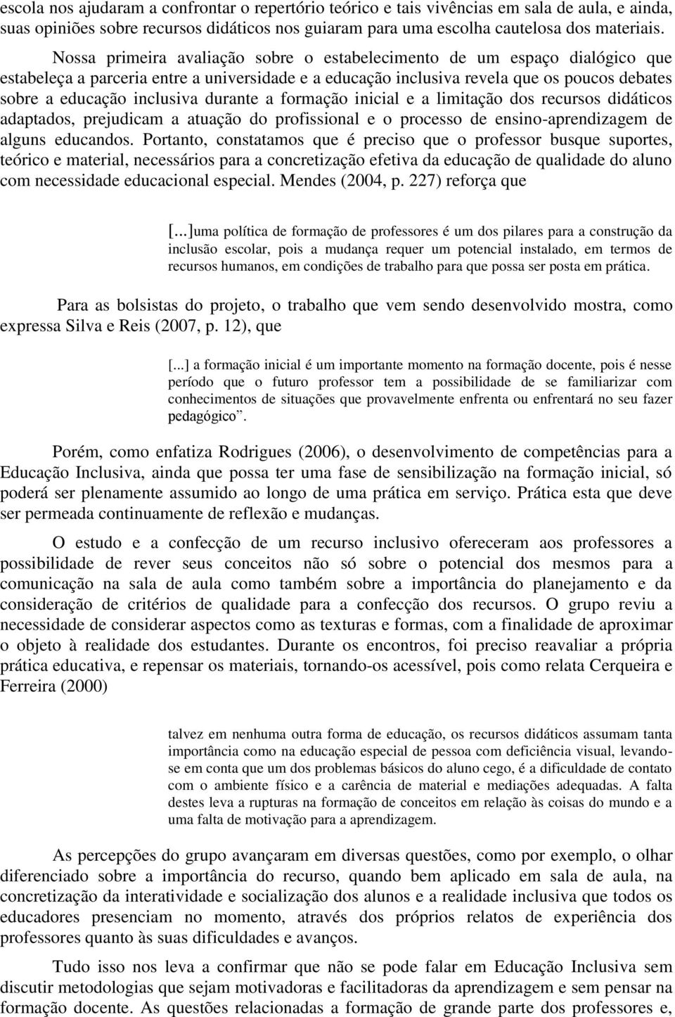 durante a formação inicial e a limitação dos recursos didáticos adaptados, prejudicam a atuação do profissional e o processo de ensino-aprendizagem de alguns educandos.