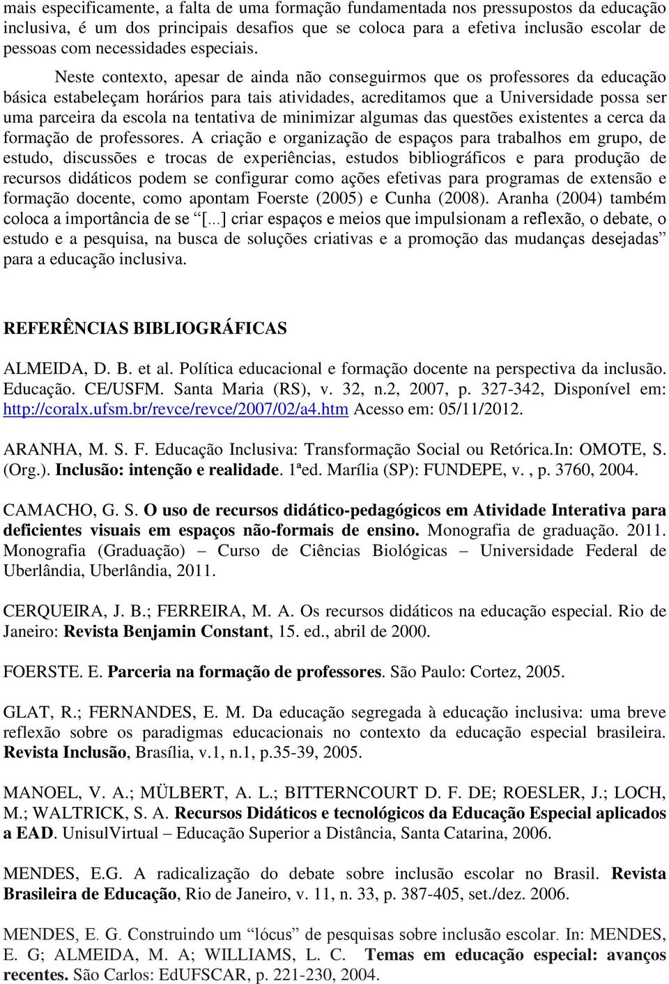 Neste contexto, apesar de ainda não conseguirmos que os professores da educação básica estabeleçam horários para tais atividades, acreditamos que a Universidade possa ser uma parceira da escola na