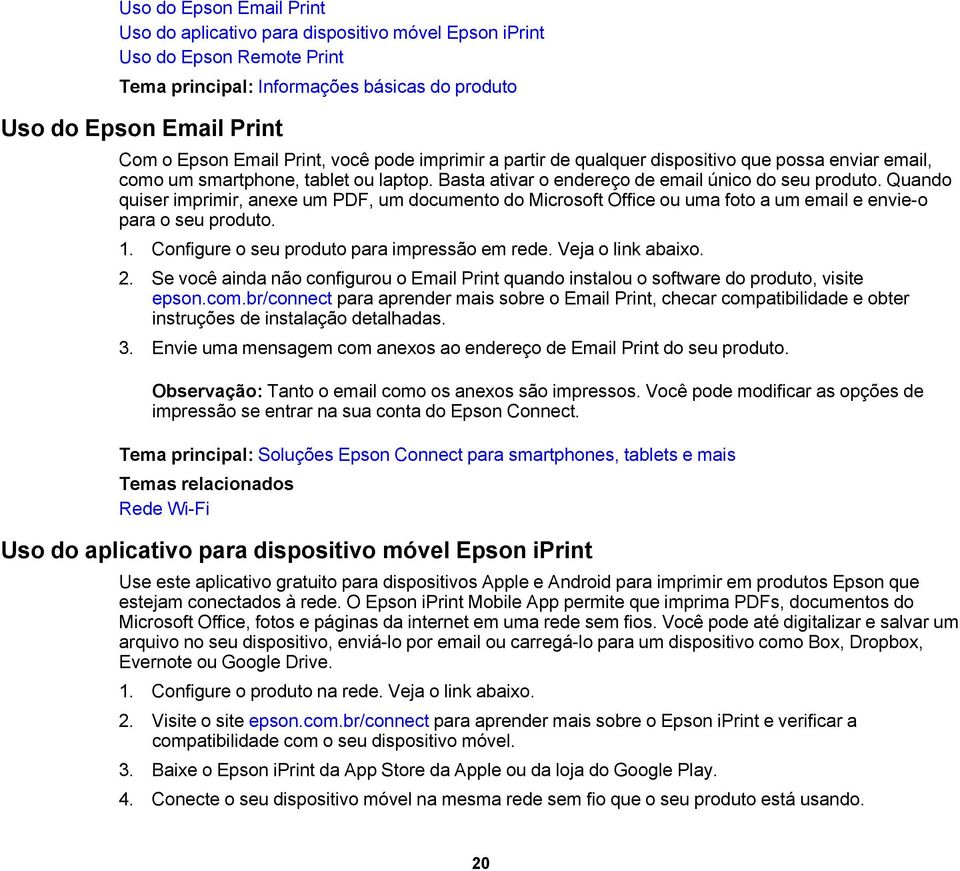 Quando quiser imprimir, anexe um PDF, um documento do Microsoft Office ou uma foto a um email e envie-o para o seu produto. 1. Configure o seu produto para impressão em rede. Veja o link abaixo. 2.