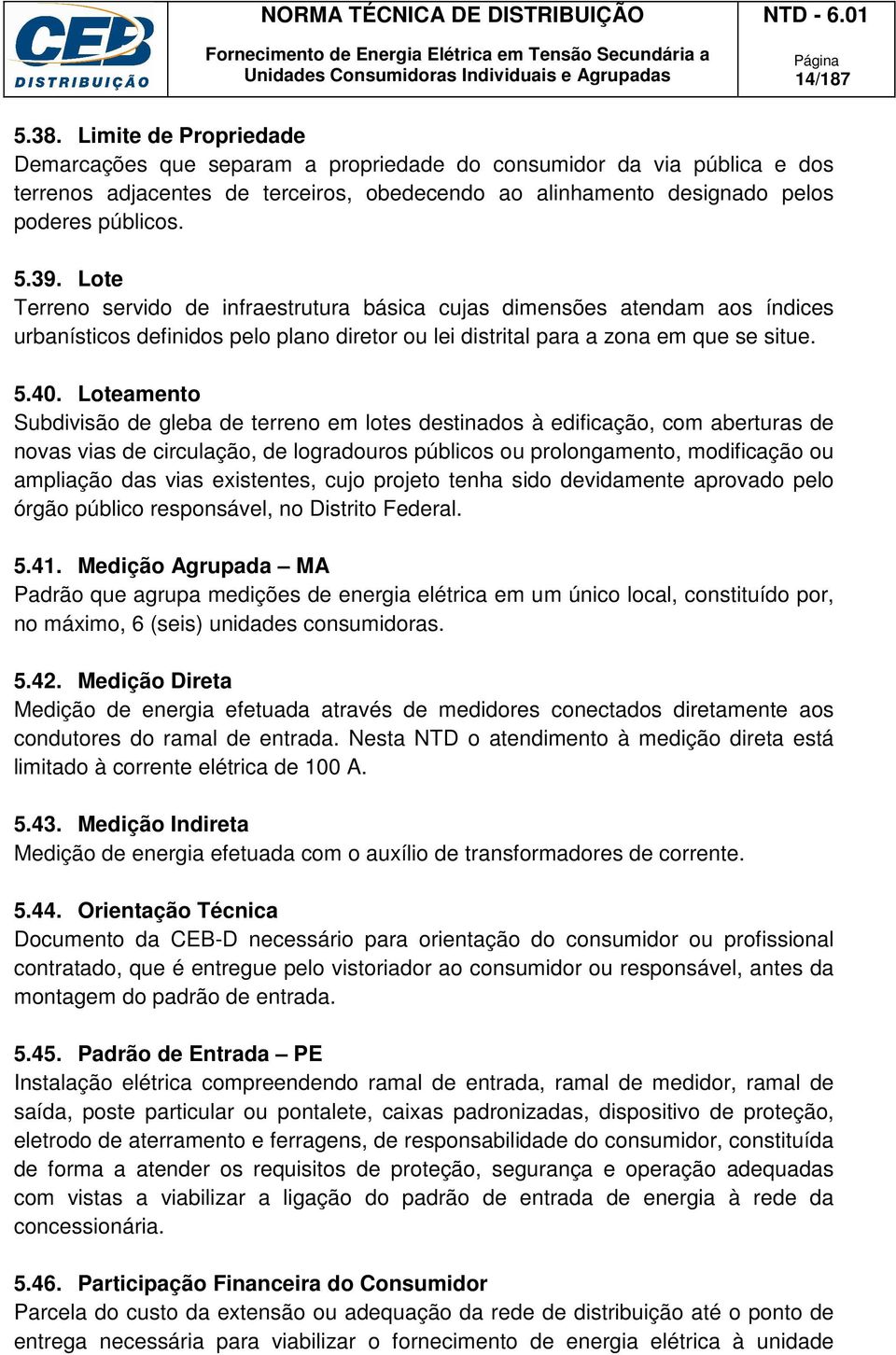 Lote Terreno servido de infraestrutura básica cujas dimensões atendam aos índices urbanísticos definidos pelo plano diretor ou lei distrital para a zona em que se situe. 5.40.