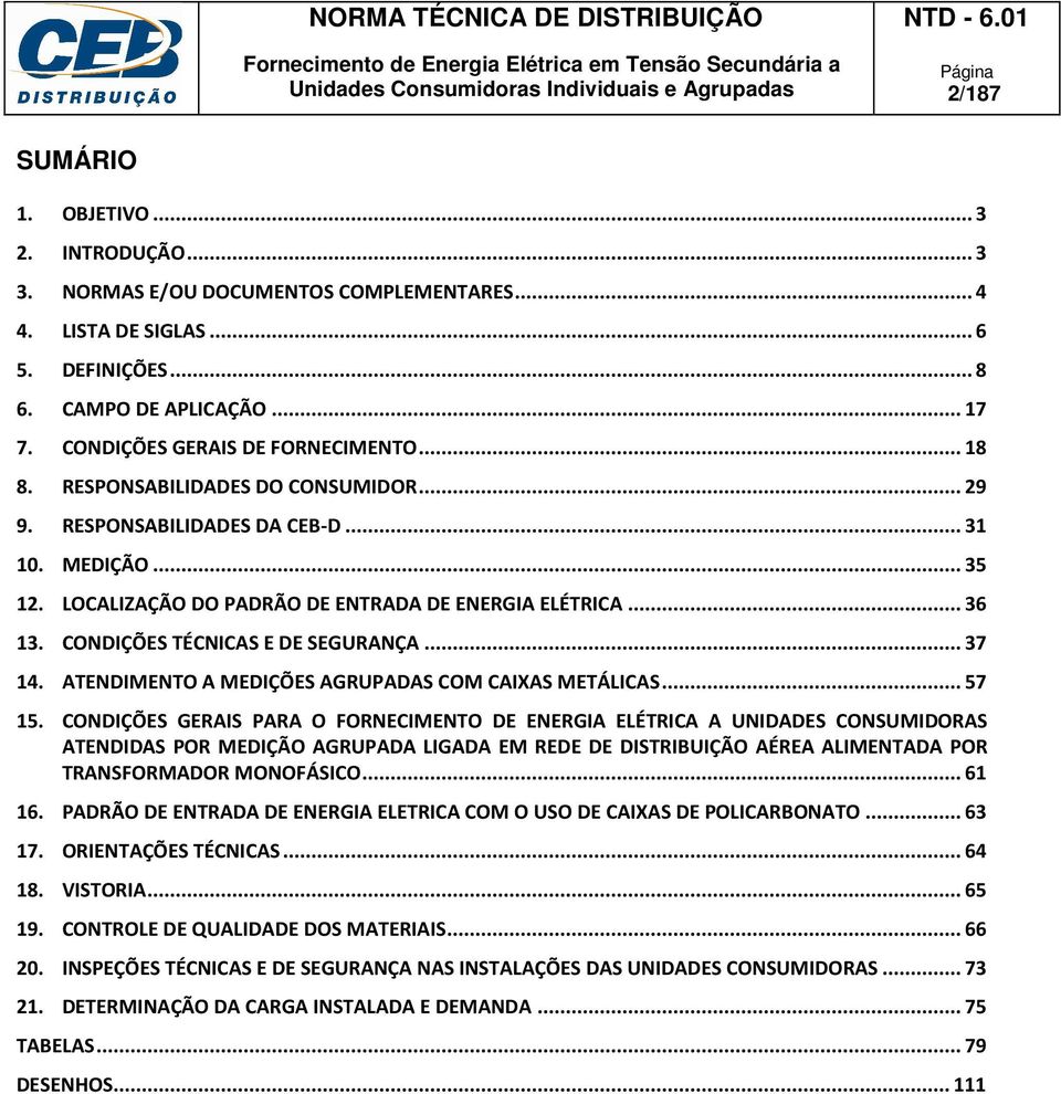 CONDIÇÕES TÉCNICAS E DE SEGURANÇA... 37 14. ATENDIMENTO A MEDIÇÕES AGRUPADAS COM CAIXAS METÁLICAS... 57 15.