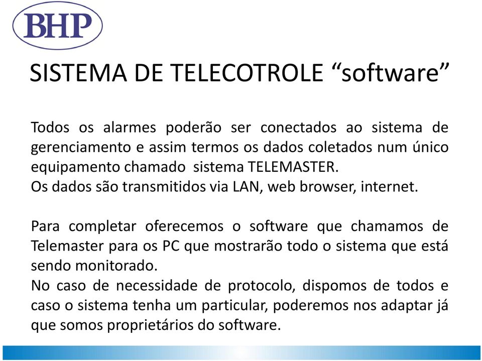 Para completar oferecemos o software que chamamos de Telemaster para os PC que mostrarão todo o sistema que está sendo monitorado.