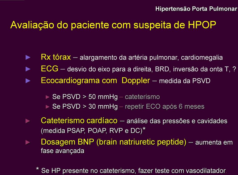 Ecocardiograma com Doppler medida da PSVD Se PSVD > 50 mmhg cateterismo Se PSVD > 30 mmhg repetir ECO após 6 meses Cateterismo