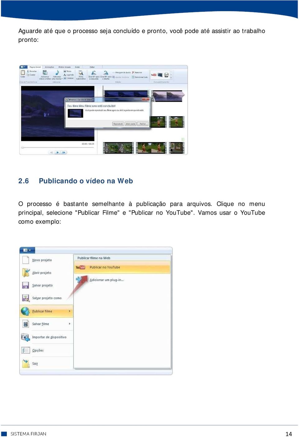 6 Publicando o vídeo na Web O processo é bastante semelhante à publicação