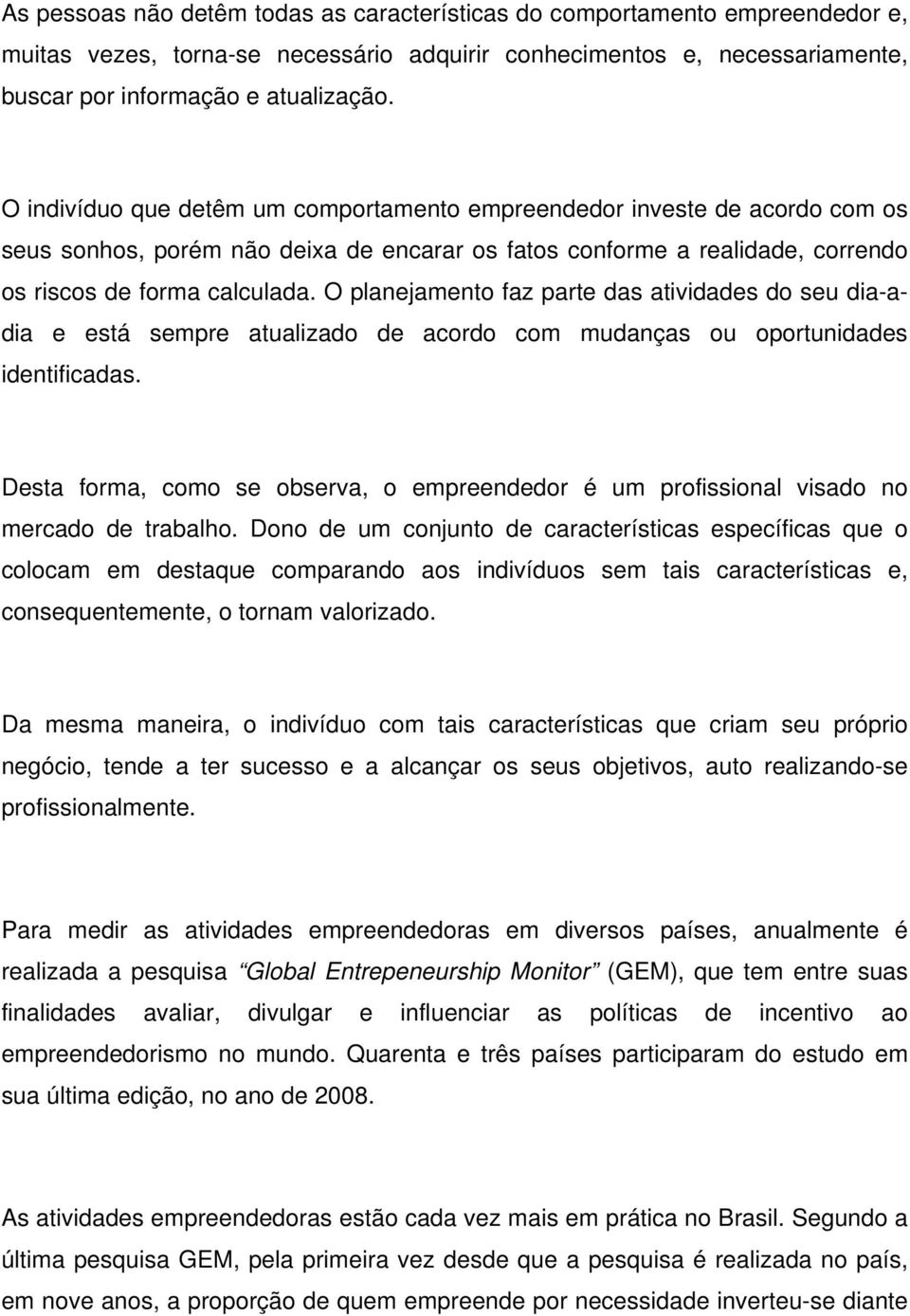 O planejamento faz parte das atividades do seu dia-adia e está sempre atualizado de acordo com mudanças ou oportunidades identificadas.