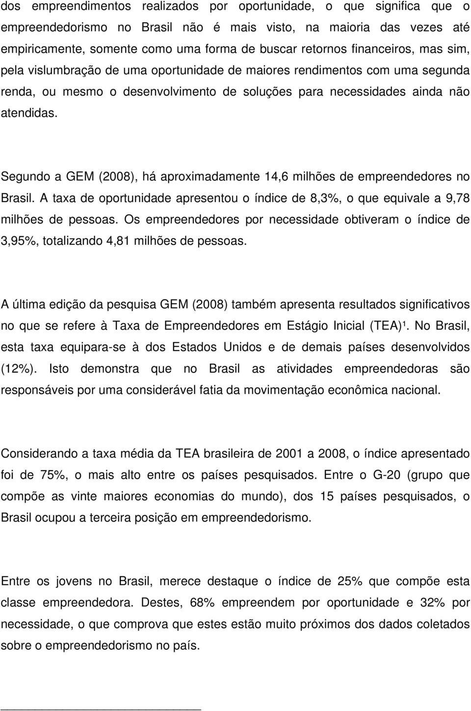 Segundo a GEM (2008), há aproximadamente 14,6 milhões de empreendedores no Brasil. A taxa de oportunidade apresentou o índice de 8,3%, o que equivale a 9,78 milhões de pessoas.