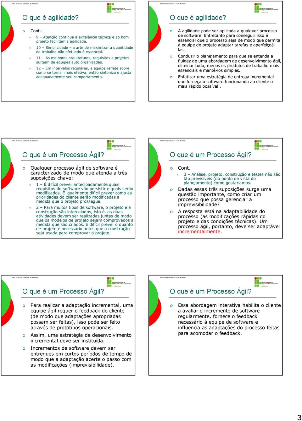 12 Em intervalos regulares, a equipe reflete sobre como se tornar mais efetiva, então sintoniza e ajusta adequadamente seu comportamento. A agilidade pode ser aplicada a qualquer processo de software.