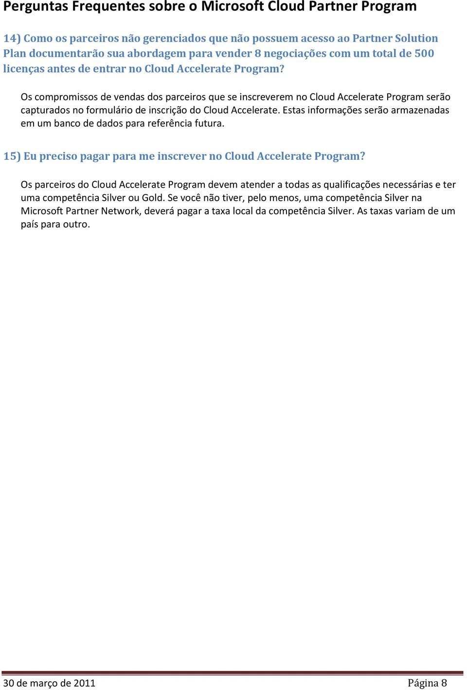 Estas informações serão armazenadas em um banco de dados para referência futura. 15) Eu preciso pagar para me inscrever no Cloud Accelerate Program?