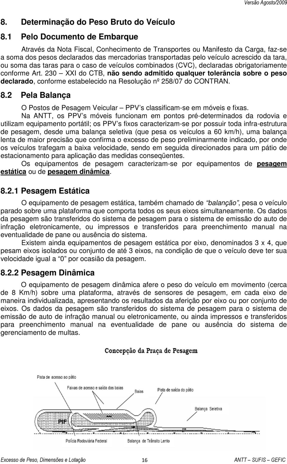 tara, ou soma das taras para o caso de veículos combinados (CVC), declaradas obrigatoriamente conforme Art.