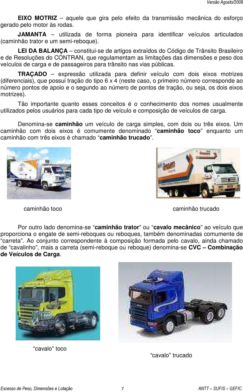 LEI DA BALANÇA constitui-se de artigos extraídos do Código de Trânsito Brasileiro e de Resoluções do CONTRAN, que regulamentam as limitações das dimensões e peso dos veículos de carga e de