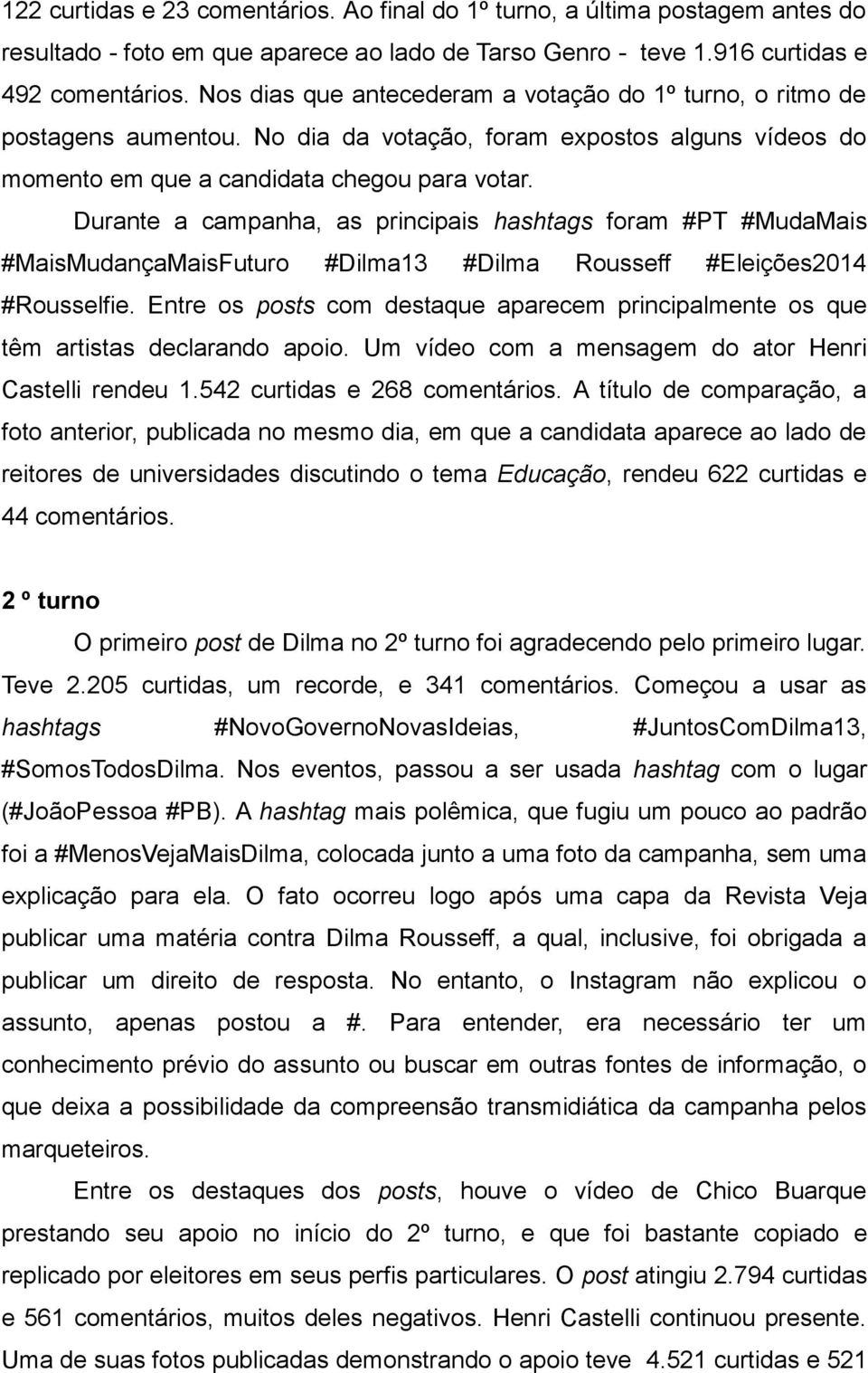 Durante a campanha, as principais hashtags foram #PT #MudaMais #MaisMudançaMaisFuturo #Dilma13 #Dilma Rousseff #Eleições2014 #Rousselfie.