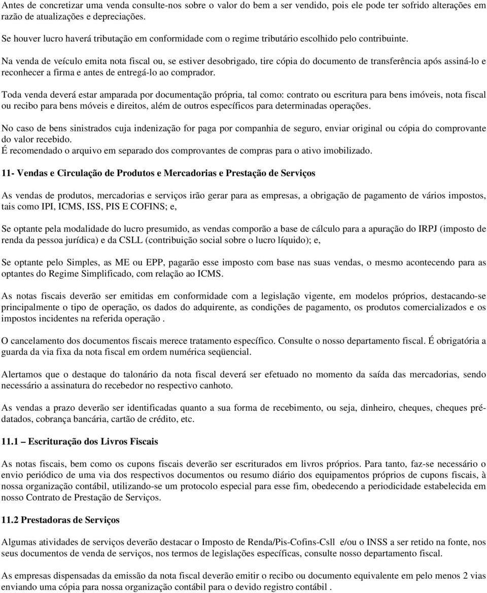 Na venda de veículo emita nota fiscal ou, se estiver desobrigado, tire cópia do documento de transferência após assiná-lo e reconhecer a firma e antes de entregá-lo ao comprador.