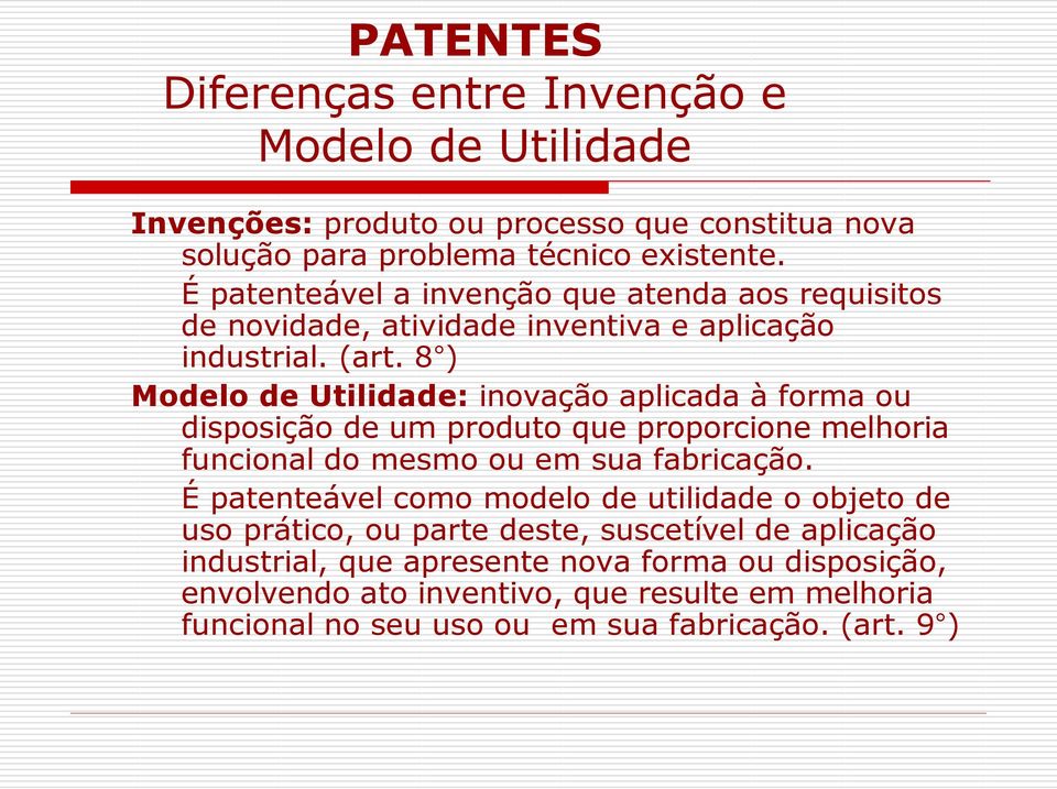 8 ) Modelo de Utilidade: inovação aplicada à forma ou disposição de um produto que proporcione melhoria funcional do mesmo ou em sua fabricação.