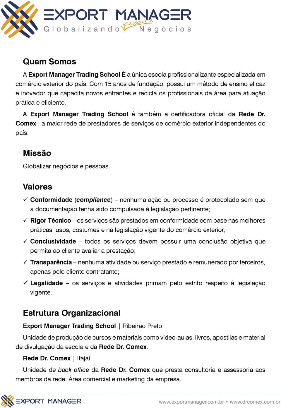 A Export Manager Trading School é também a certificadora oficial da Rede Dr. Comex - a maior rede de prestadores de serviços de comércio exterior independentes do país.