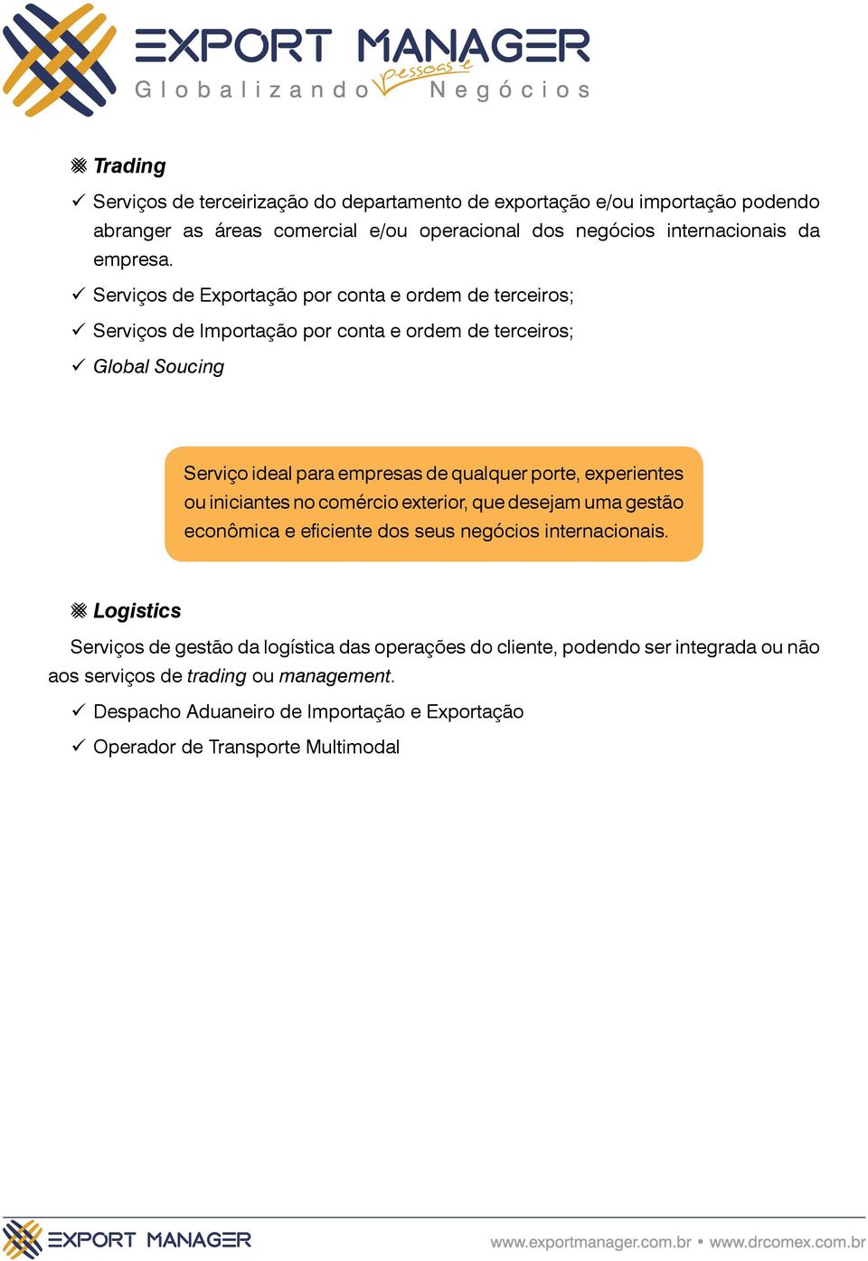 experientes ou iniciantes no comércio exterior, que desejam uma gestão econômica e eficiente dos seus negócios internacionais.