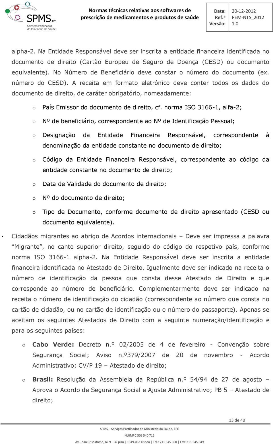 A receita em frmat eletrónic deve cnter tds s dads d dcument de direit, de caráter brigatóri, nmeadamente: País Emissr d dcument de direit, cf.