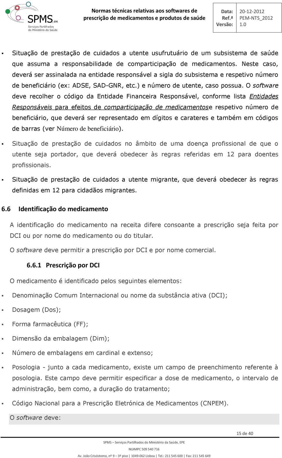 O sftware deve reclher códig da Entidade Financeira Respnsável, cnfrme lista Entidades Respnsáveis para efeits de cmparticipaçã de medicamentse respetiv númer de beneficiári, que deverá ser