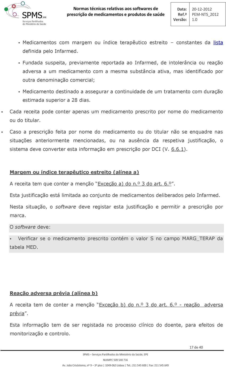 assegurar a cntinuidade de um tratament cm duraçã estimada superir a 28 dias. Cada receita pde cnter apenas um medicament prescrit pr nme d medicament u d titular.