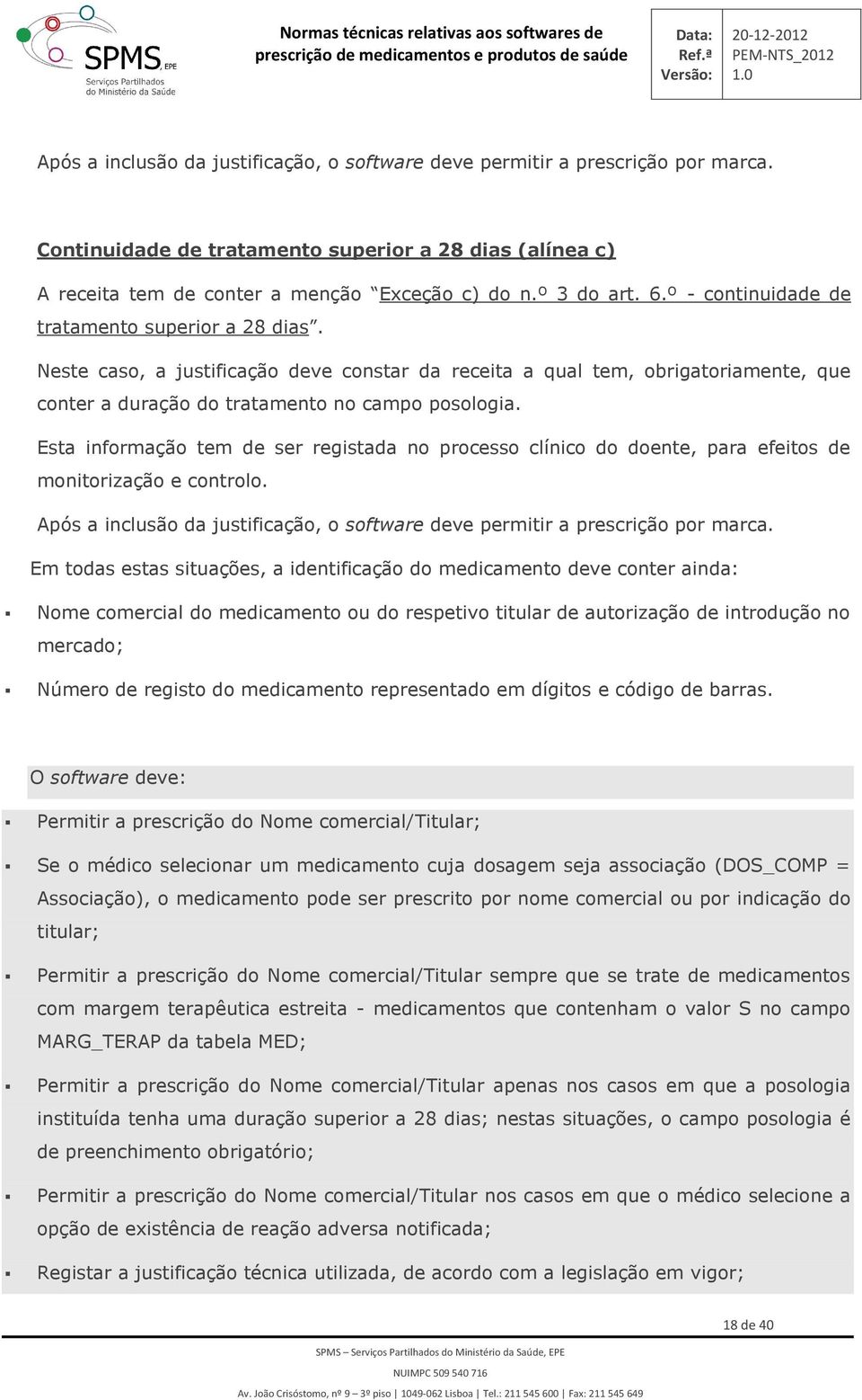 Esta infrmaçã tem de ser registada n prcess clínic d dente, para efeits de mnitrizaçã e cntrl. Após a inclusã da justificaçã, sftware deve permitir a prescriçã pr marca.