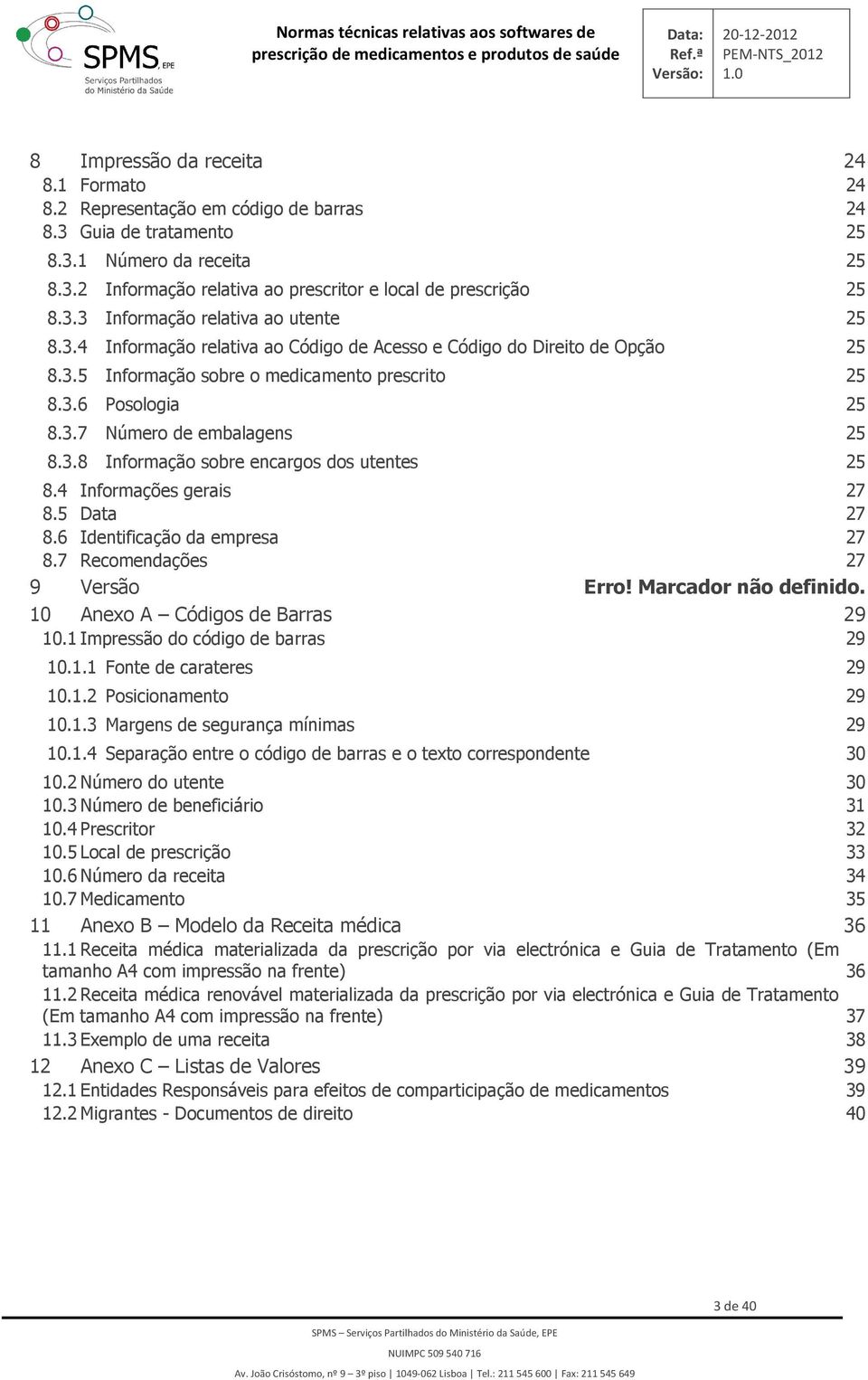 4 Infrmações gerais 27 8.5 Data 27 8.6 Identificaçã da empresa 27 8.7 Recmendações 27 9 Versã Err! Marcadr nã definid. 10 Anex A Códigs de Barras 29 10.1 Impressã d códig de barras 29 10.1.1 Fnte de carateres 29 10.