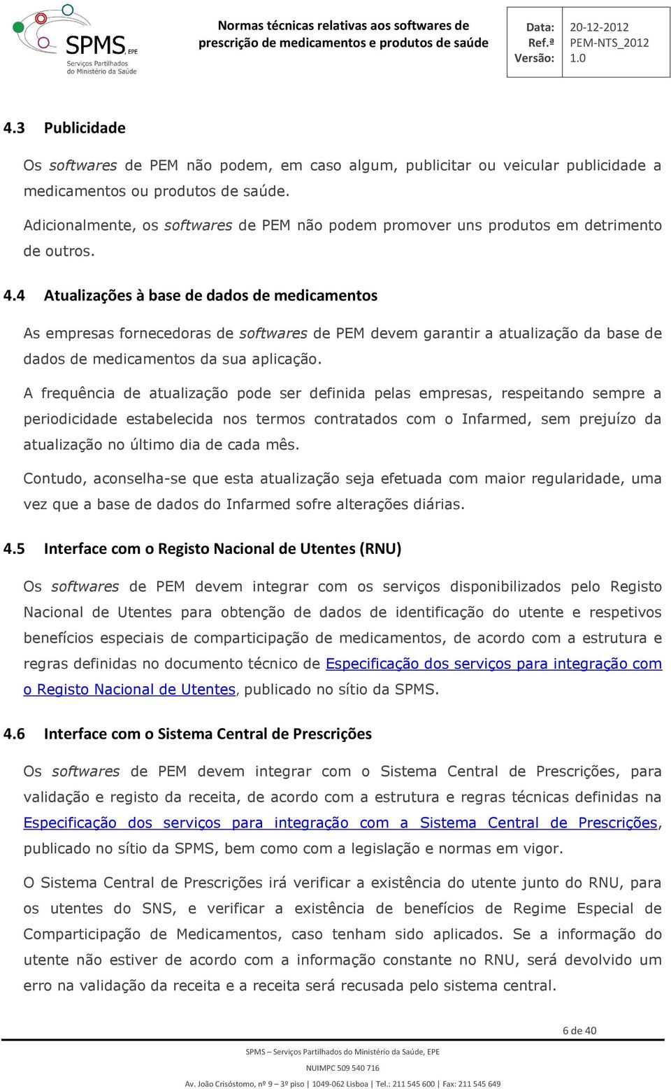 4 Atualizações à base de dads de medicaments As empresas frnecedras de sftwares de PEM devem garantir a atualizaçã da base de dads de medicaments da sua aplicaçã.