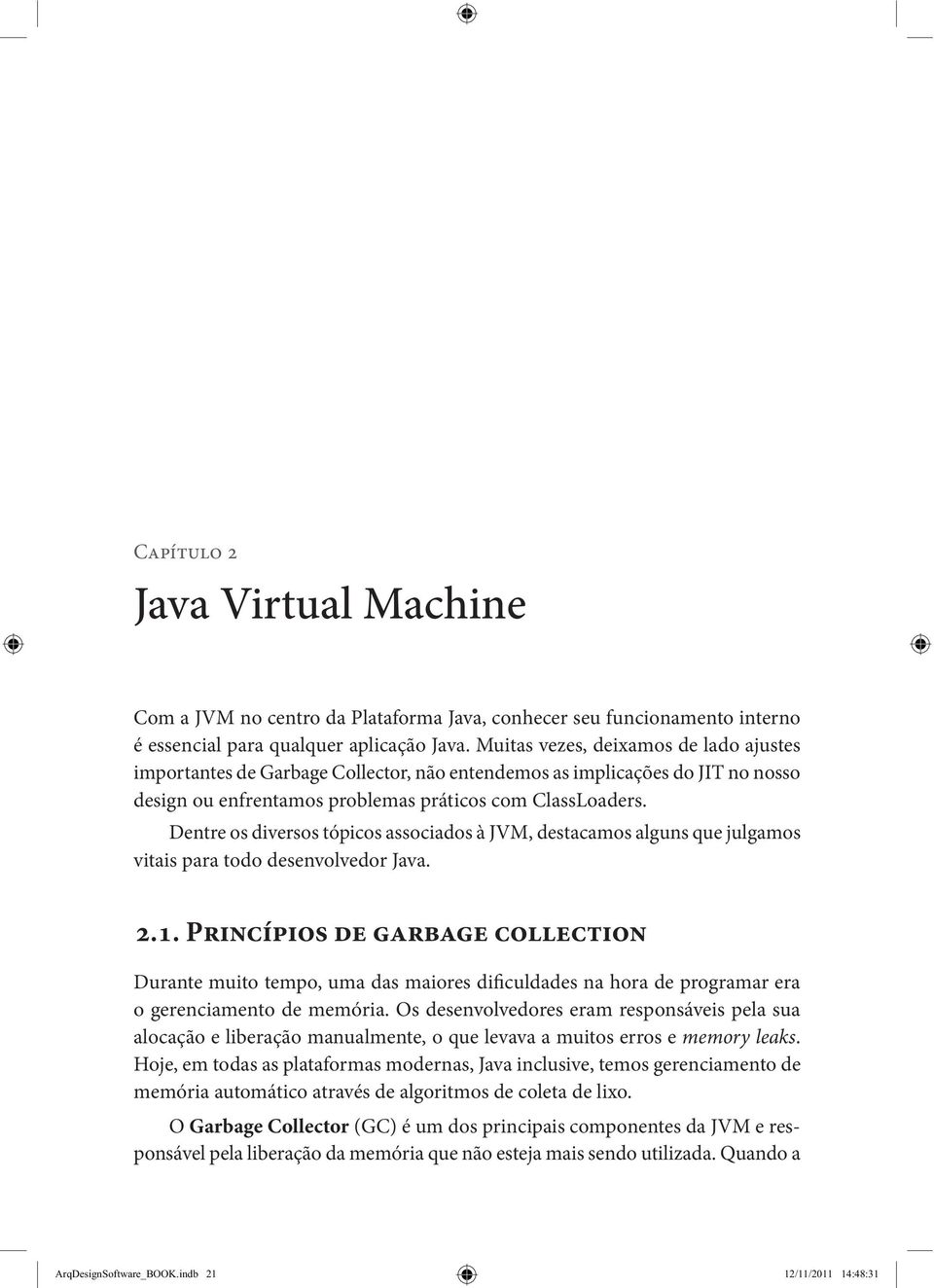 Dentre os diversos tópicos associados à JVM, destacamos alguns que julgamos vitais para todo desenvolvedor Java. 2.1.