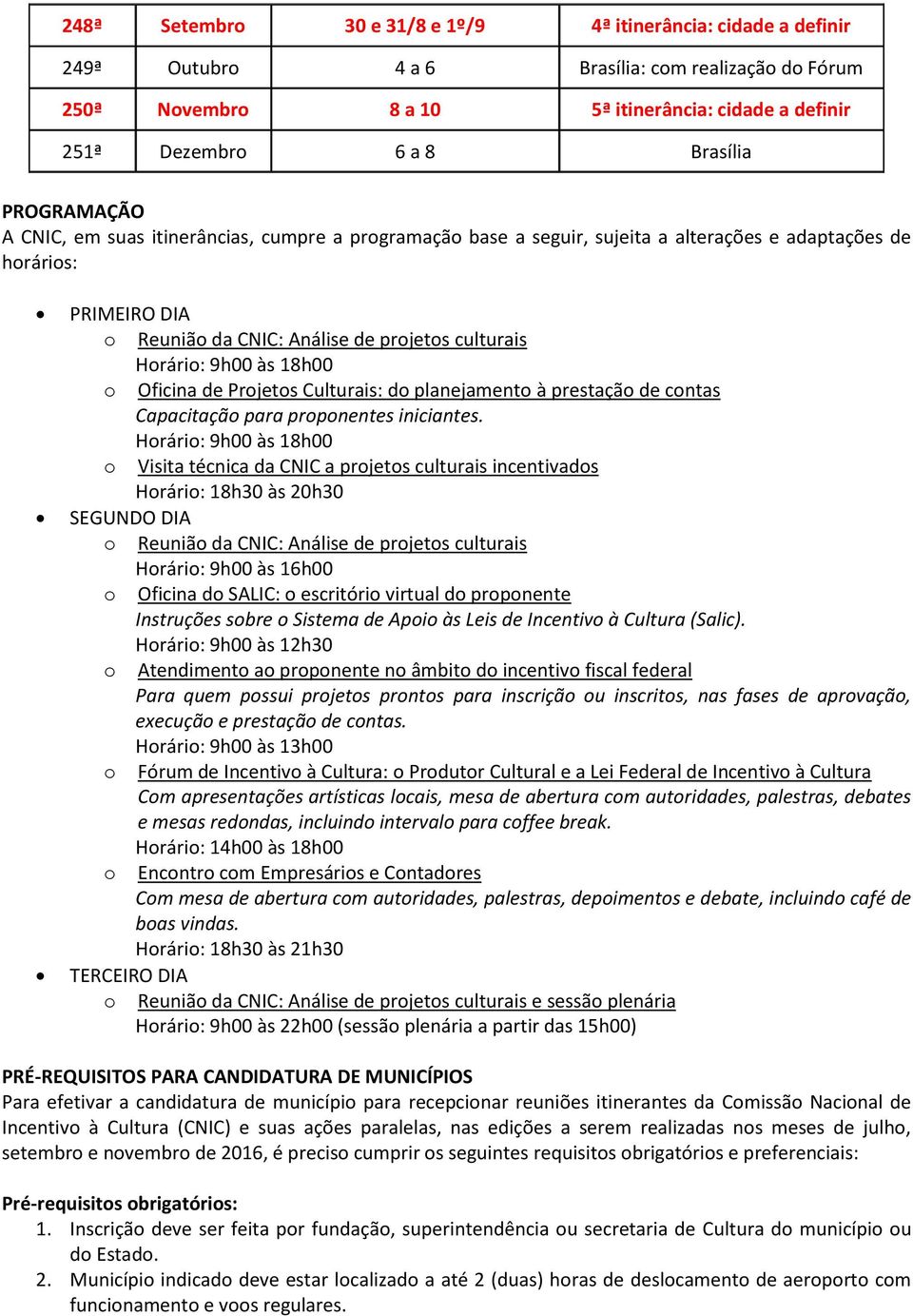 9h00 às 18h00 o Oficina de Projetos Culturais: do planejamento à prestação de contas Capacitação para proponentes iniciantes.