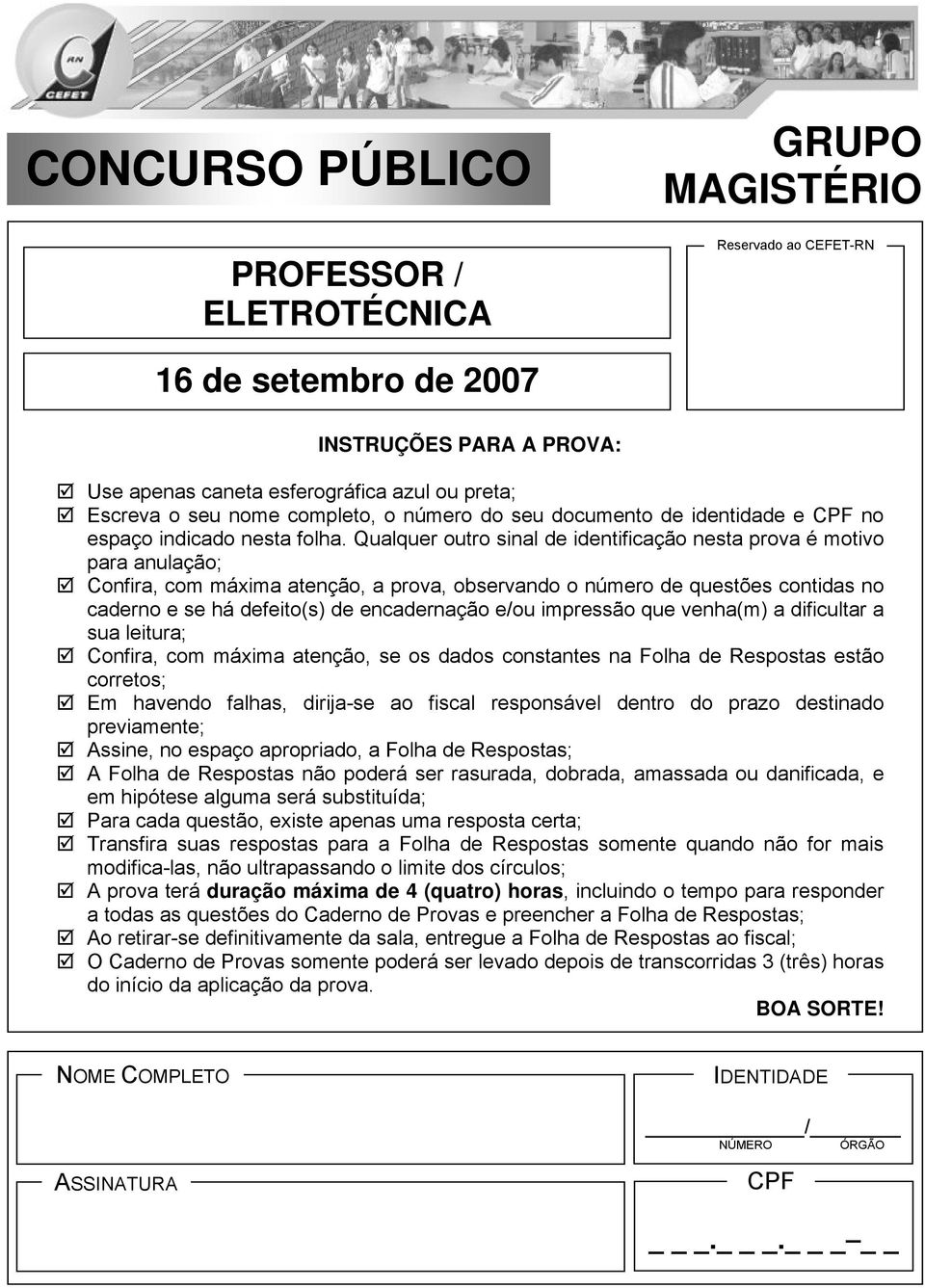 Qualquer outro sinal de identificação nesta prova é motivo para anulação; Confira, com máxima atenção, a prova, observando o número de questões contidas no caderno e se há defeito(s) de encadernação