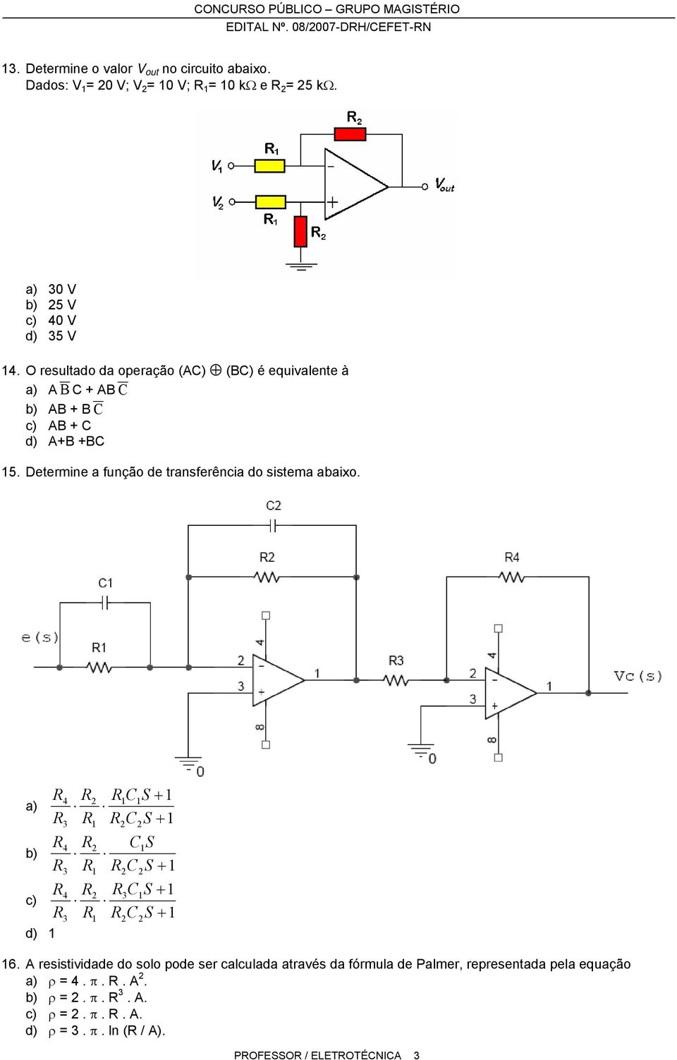 Determine a função de transferência do sistema abaixo. a) b) c) d) 1 4 3 4 3 4 3 1 1 1 1C1S + 1 C S + 1 C1S C S + 1 3C1S + 1 C S + 1 16.