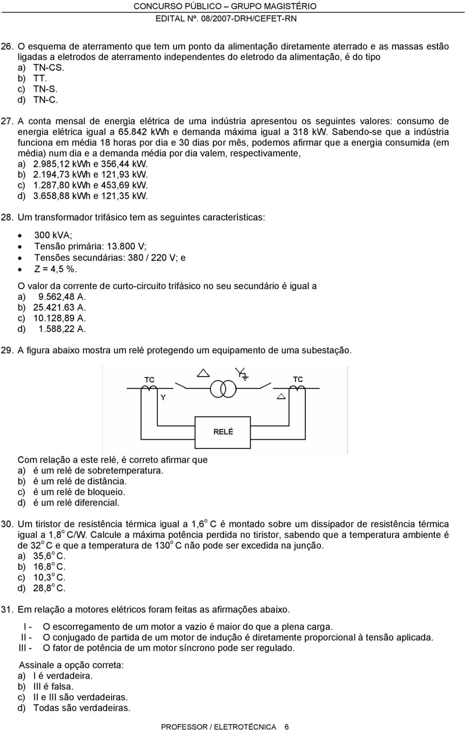 c) TN-S. d) TN-C. 7. A conta mensal de energia elétrica de uma indústria apresentou os seguintes valores: consumo de energia elétrica igual a 65.84 kwh e demanda máxima igual a 318 kw.