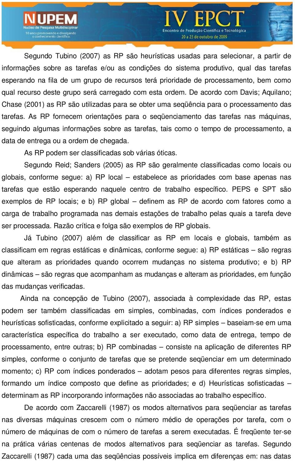 De acordo com Davis; Aquilano; Chase (2001) as RP são utilizadas para se obter uma seqüência para o processamento das tarefas.